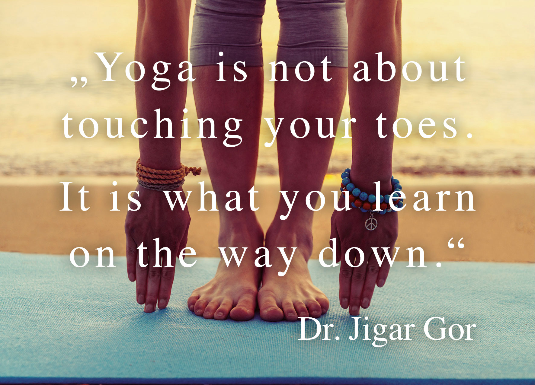 Yoga am Strand Yoga is not about touching your toes it is what you lear on the way down. Zitat von Dr. Jigar Gor